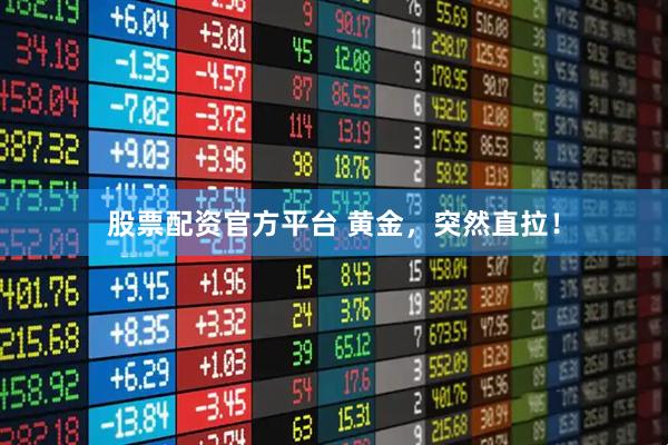 股票配资官方平台 黄金，突然直拉！